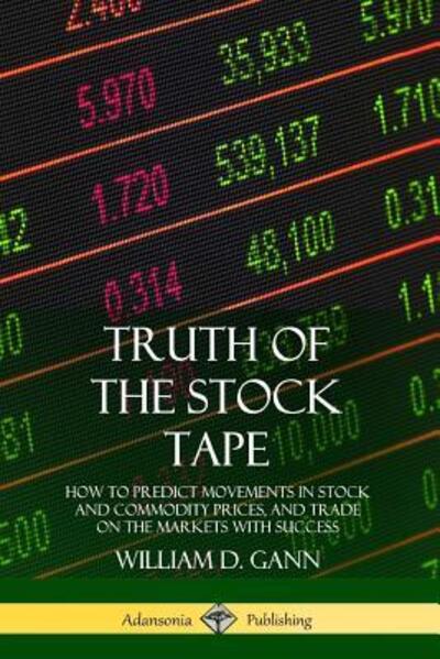 Truth of the Stock Tape: How to Predict Movements in Stock and Commodity Prices, and Trade on the Markets with Success - William D. Gann - Books - Lulu.com - 9780359046454 - August 24, 2018