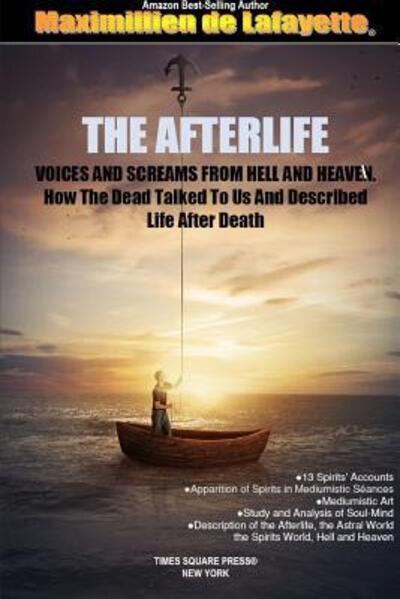 THE AFTERLIFE. Voices And Screams From Hell And Heaven. How the Dead Talked To Us And Described Life After Death - Maximillien de Lafayette - Bøger - Lulu.com - 9780359116454 - 26. september 2018