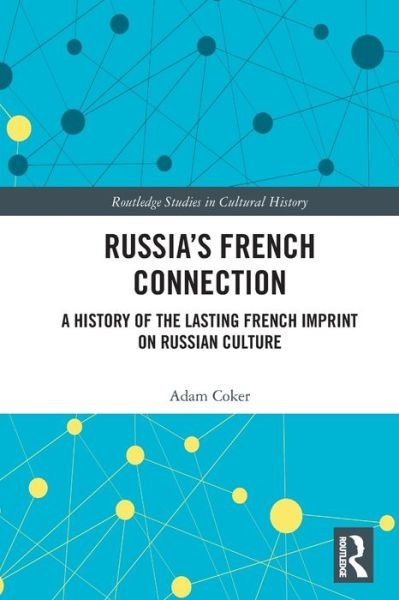 Cover for Coker, Adam (Brewton-Parker College, USA) · Russia’s French Connection: A History of the Lasting French Imprint on Russian Culture - Routledge Studies in Cultural History (Paperback Bog) (2022)