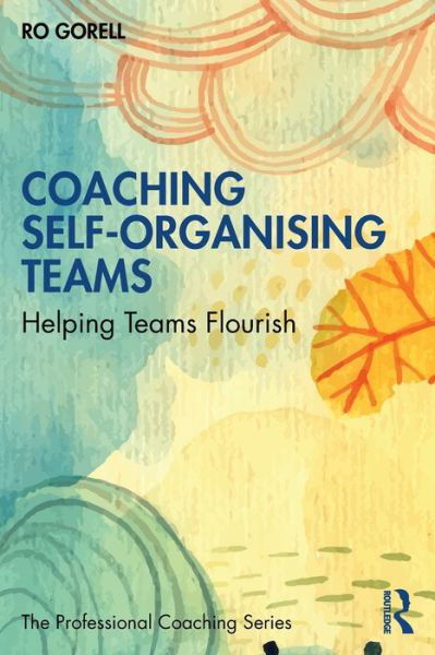 Cover for Ro Gorell · Coaching Self-Organising Teams: Helping Teams Flourish - The Professional Coaching Series (Pocketbok) (2021)