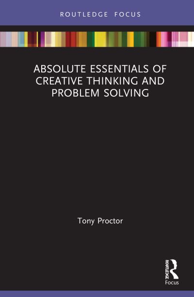 Cover for Proctor, Tony (University of Chester, UK) · Absolute Essentials of Creative Thinking and Problem Solving - Absolute Essentials of Business and Economics (Hardcover Book) (2021)