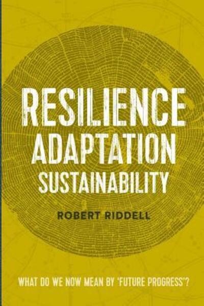 Cover for Robert Riddell · Resilience, Adaptation, Sustainability: What Do We Now Mean by 'future Progress'? (Paperback Book) (2014)