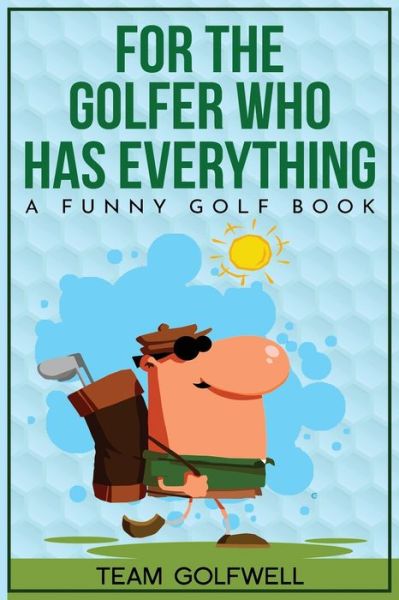 For the Golfer Who Has Everything: A Funny Golf Book - For People Who Have Everything - Team Golfwell - Kirjat - Team Golfwell - 9780473557454 - keskiviikko 16. joulukuuta 2020