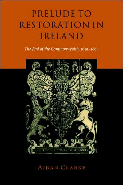 Cover for Clarke, Aidan (Trinity College, Dublin) · Prelude to Restoration in Ireland: The End of the Commonwealth, 1659–1660 (Paperback Book) (2006)