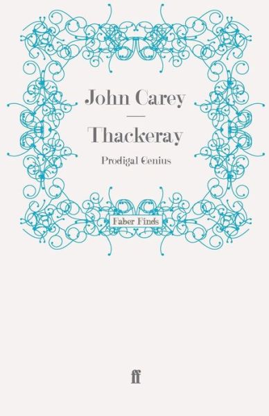 Thackeray: Prodigal Genius - Professor John Carey - Books - Faber & Faber - 9780571244454 - July 17, 2008