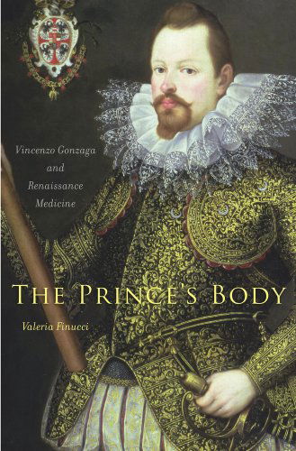 The Prince’s Body: Vincenzo Gonzaga and Renaissance Medicine - I Tatti Studies in Italian Renaissance History - Valeria Finucci - Books - Harvard University Press - 9780674725454 - February 10, 2015