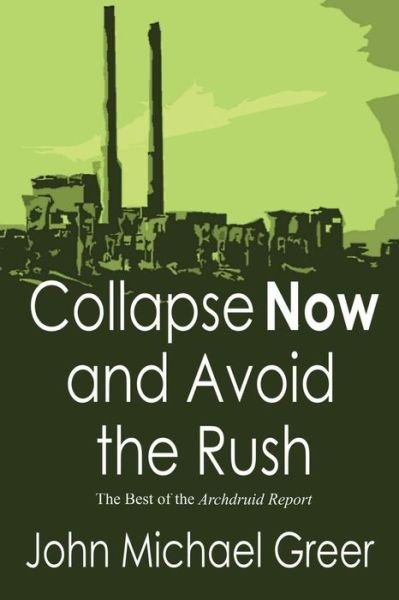 Cover for John Michael Greer · Collapse Now and Avoid the Rush: the Best of the Archdruid Report (Paperback Book) (2015)