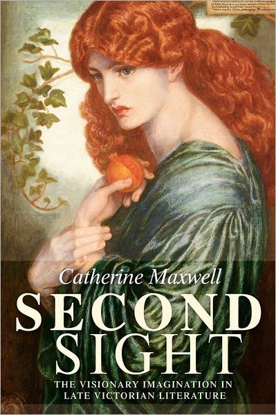 Second Sight: The Visionary Imagination in Late Victorian Literature - Catherine Maxwell - Livres - Manchester University Press - 9780719071454 - 1 juillet 2011