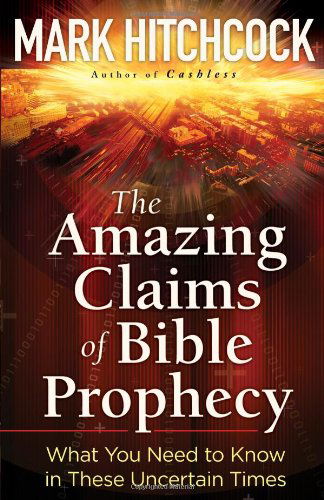 Cover for Mark Hitchcock · The Amazing Claims of Bible Prophecy: What You Need to Know in These Uncertain Times (Taschenbuch) (2010)