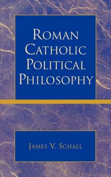 Roman Catholic Political Philosophy - James V. Schall - Books - Lexington Books - 9780739107454 - May 3, 2004