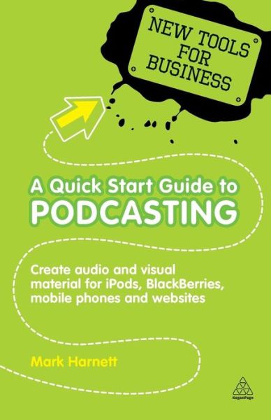 Cover for Mark Harnett · A Quick Start Guide to Podcasting: Create Your Own Audio and Visual Material for iPods, Blackberries, Mobile Phones and Websites - New Tools for Business (Paperback Book) (2010)