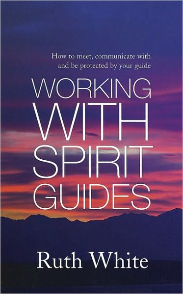 Working With Spirit Guides: Simple ways to meet, communicate with and be protected by your guides - Ruth White - Książki - Little, Brown Book Group - 9780749940454 - 2 lutego 2012