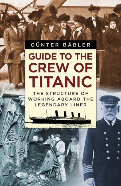 Cover for Gunter Babler · Guide to the Crew of Titanic - The Structure of Working Aboard the Legendary Liner (Hardcover Book) (2017)