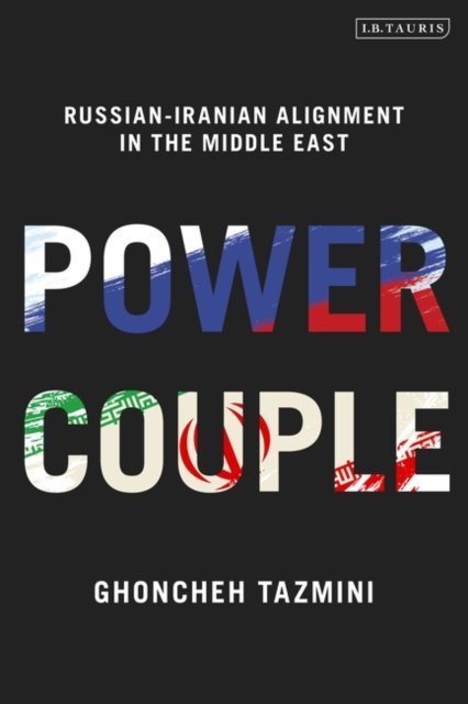 Cover for Tazmini, Ghoncheh (London School of Economics, UK) · Power Couple: Russian-Iranian Alignment in the Middle East (Paperback Book) (2024)