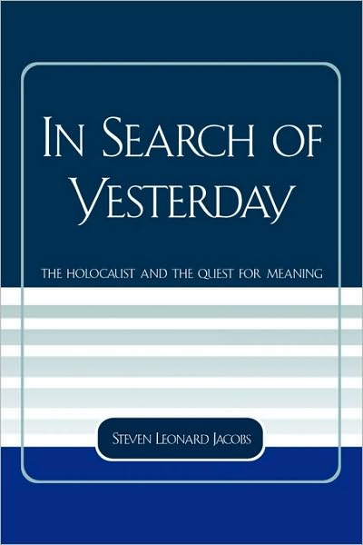 In Search of Yesterday: The Holocaust and the Quest for Meaning - Studies in the Shoah Series - Steven Leonard Jacobs - Bøger - University Press of America - 9780761832454 - 28. oktober 2005
