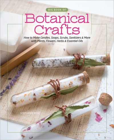 Cover for Stephanie Rose · Big Book of Botanical Crafts: How to Make Candles, Soaps, Scrubs, Sanitizers &amp; More with Plants, Flowers, Herbs &amp; Essential Oils (Hardcover Book) (2022)