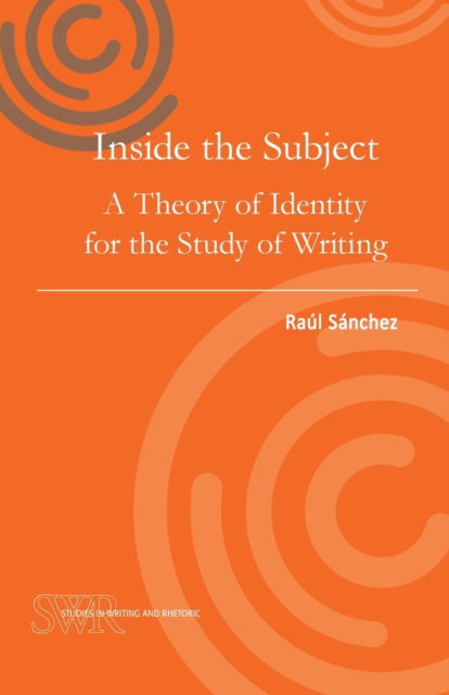 Inside the Subject: A Theory of Identity for the Study of Writing - Studies in Writing and Rhetoric - Raul Sanchez - Livros - National Council of Teachers of English - 9780814123454 - 2 de agosto de 2017