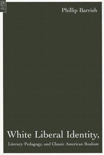 Cover for Phillip Barrish · White Liberal Identity, Literary Pedagogy, and Classic American Realism (Paperback Book) (2005)