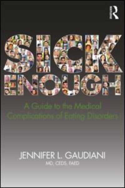 Cover for Gaudiani, Jennifer L. (Gaudiani Clinic, Colorado, USA) · Sick Enough: A Guide to the Medical Complications of Eating Disorders (Paperback Book) (2018)