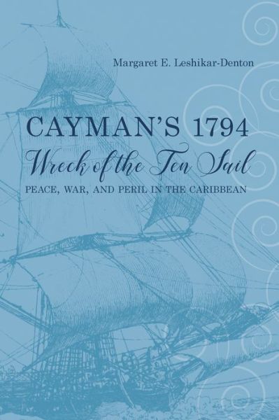 Cover for Margaret E. Leshikar-Denton · Cayman's 1794 Wreck of the Ten Sail: Peace, War, and Peril in the Caribbean - Maritime Currents: History and Archaeology (Hardcover Book) (2019)