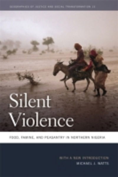 Cover for Michael J. Watts · Silent Violence: Food, Famine, and Peasantry in Northern Nigeria - Geographies of Justice and Social Transformation (Paperback Book) (2013)