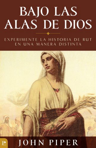 Cover for John Piper · Bajo Las Alas De Dios: Experimente La Historia De Rut en Una Manera Distinta (Taschenbuch) [Spanish edition] (2014)