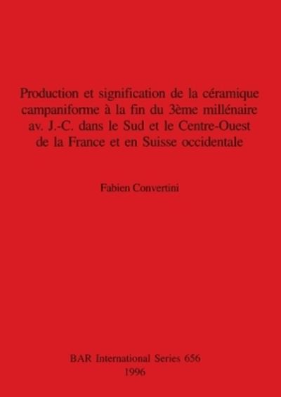 Cover for Fabien Convertini · Production et signification de la ceramique campaniforme a la fin du 3eme millenaire av. J.-C. dans le sud et le centre-ouest de la France et en Suisse occidentale (Book) (1996)