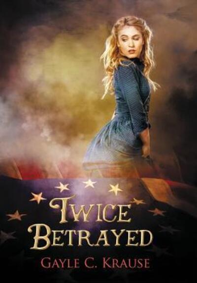 Cover for Gayle C Krause · Twice Betrayed (Hardcover Book) (2017)