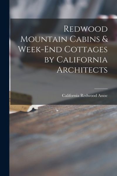 Cover for California Redwood Assoc · Redwood Mountain Cabins &amp; Week-end Cottages by California Architects (Paperback Book) (2021)