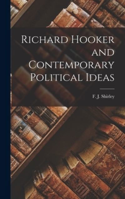 Cover for F J (Frederick J ) 1890-1 Shirley · Richard Hooker and Contemporary Political Ideas (Gebundenes Buch) (2021)