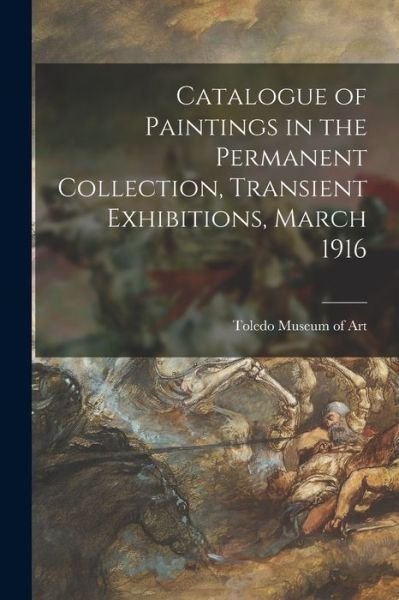Cover for Toledo Museum of Art · Catalogue of Paintings in the Permanent Collection, Transient Exhibitions, March 1916 (Pocketbok) (2021)