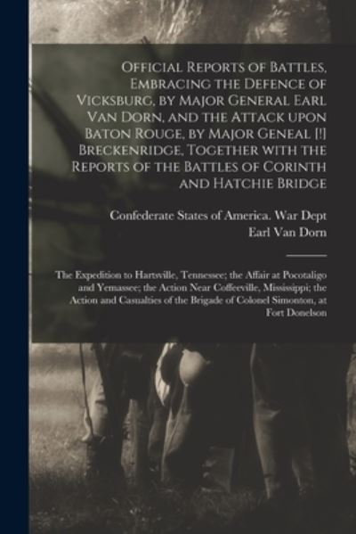 Official Reports of Battles, Embracing the Defence of Vicksburg, by Major General Earl Van Dorn, and the Attack Upon Baton Rouge, by Major Geneal [!] Breckenridge, Together With the Reports of the Battles of Corinth and Hatchie Bridge; the Expedition... - Confederate States of America War Dept - Bücher - Legare Street Press - 9781015374454 - 10. September 2021