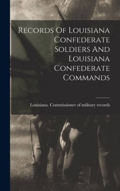 Cover for Louisiana Commissioner of Military R · Records of Louisiana Confederate Soldiers and Louisiana Confederate Commands (Bog) (2022)