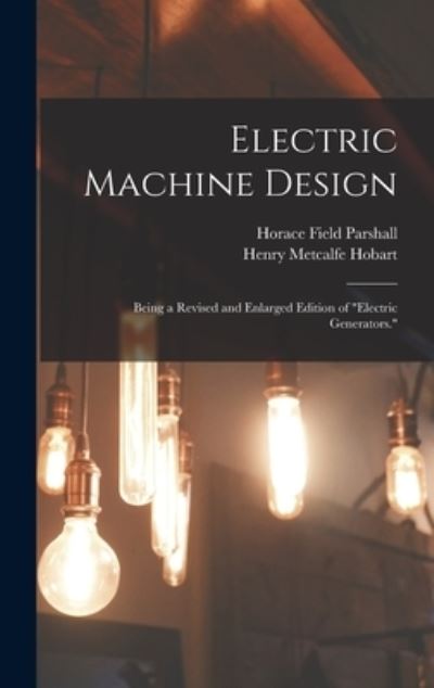 Cover for Horace Field Parshall · Electric Machine Design: Being a Revised and Enlarged Edition of &quot;Electric Generators.&quot; (Hardcover Book) (2022)