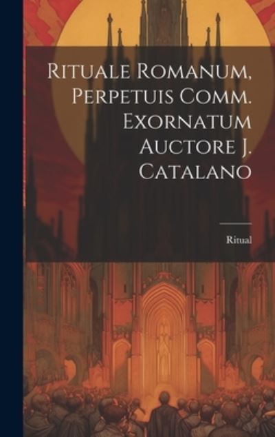 Cover for Ritual · Rituale Romanum, Perpetuis Comm. Exornatum Auctore J. Catalano (Buch) (2023)