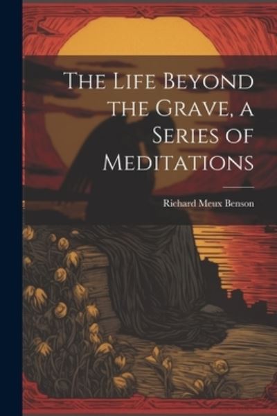 Cover for Richard Meux Benson · Life Beyond the Grave, a Series of Meditations (Book) (2023)