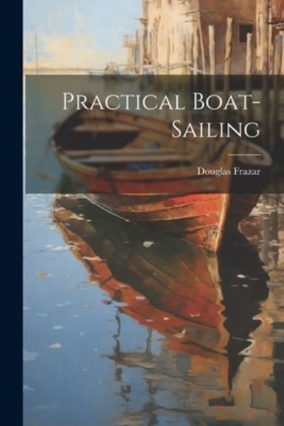 Cover for Douglas Frazar · Practical Boat-Sailing (Book) (2023)