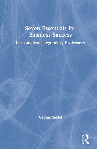 Cover for George Siedel · Seven Essentials for Business Success: Lessons from Legendary Professors (Hardcover Book) (2021)