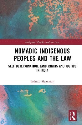 Cover for Indrani Sigamany · Nomadic Indigenous Peoples and the Law: Self-Determination, Land Rights and Gender Justice in India - Indigenous Peoples and the Law (Hardcover Book) (2025)