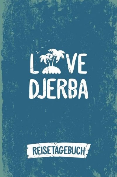 Cover for Insel Reisetagebuch Publishing · Love Djerba Reisetagebuch : Tagebuch ca DIN A5 weiß liniert über 100 Seiten I Insel Djerba I Tunesien I Urlaubstagebuch (Paperback Bog) (2019)