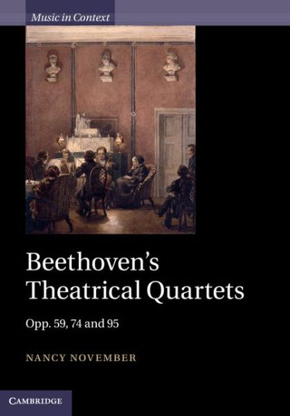 Cover for November, Nancy (University of Auckland) · Beethoven's Theatrical Quartets: Opp. 59, 74 and 95 - Music in Context (Hardcover Book) (2014)