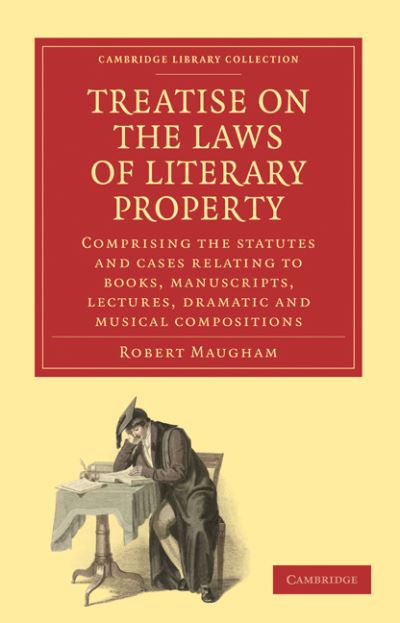 Cover for Robert Maugham · Treatise on the Laws of Literary Property: Comprising the Statutes and Cases Relating to Books, Manuscripts, Lectures, Dramatic and Musical Compositions - Cambridge Library Collection - History of Printing, Publishing and Libraries (Paperback Book) (2010)