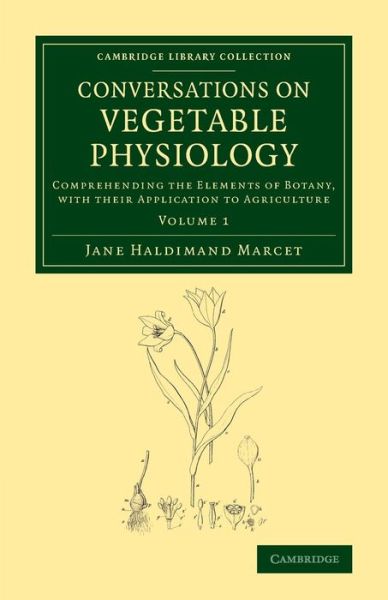 Cover for Jane Haldimand Marcet · Conversations on Vegetable Physiology: Volume 1: Comprehending the Elements of Botany, with their Application to Agriculture - Cambridge Library Collection - Botany and Horticulture (Paperback Book) (2013)