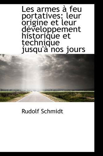 Cover for Rudolf Schmidt · Les Armes À Feu Portatives: Leur Origine et Leur Développement Historique et Technique Jusqu'à Nos J (Taschenbuch) (2009)