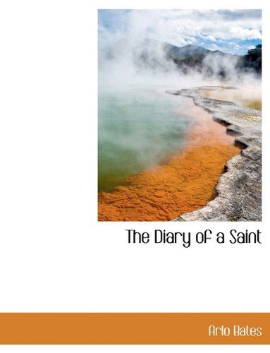 The Diary of a Saint - Arlo Bates - Books - BiblioLife - 9781116718454 - November 10, 2009