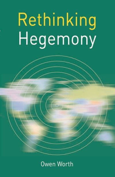 Cover for Worth, Owen (Department of Politics and Public Admini, Limerick) · Rethinking Hegemony - Rethinking World Politics (Paperback Book) (2015)