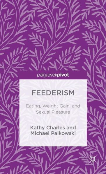 Cover for Kathy Charles · Feederism: Eating, Weight Gain, and Sexual Pleasure (Hardcover Book) [1st ed. 2015 edition] (2015)