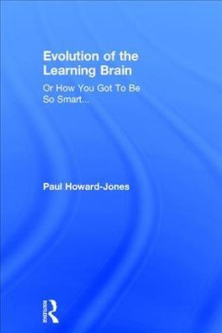 Cover for Howard-Jones, Paul (University of Bristol, UK) · Evolution of the Learning Brain: Or How You Got To Be So Smart... (Innbunden bok) (2018)