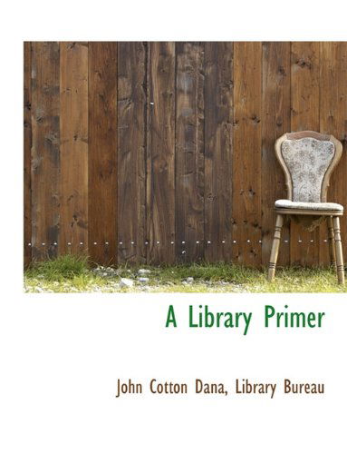 A Library Primer - John Cotton Dana - Książki - BiblioLife - 9781140267454 - 6 kwietnia 2010