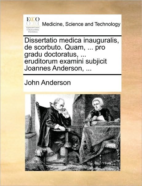 Cover for John Anderson · Dissertatio Medica Inauguralis, De Scorbuto. Quam, ... Pro Gradu Doctoratus, ... Eruditorum Examini Subjicit Joannes Anderson, ... (Paperback Bog) (2010)